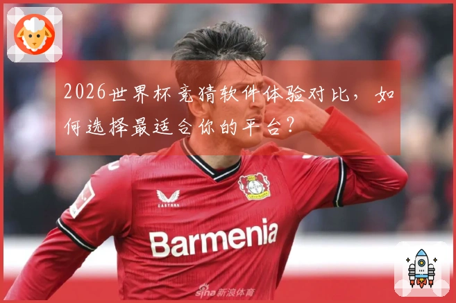 2026世界杯竞猜软件体验对比，如何选择最适合你的平台？