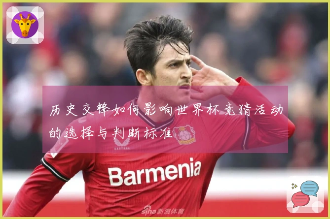 历史交锋如何影响世界杯竞猜活动的选择与判断标准