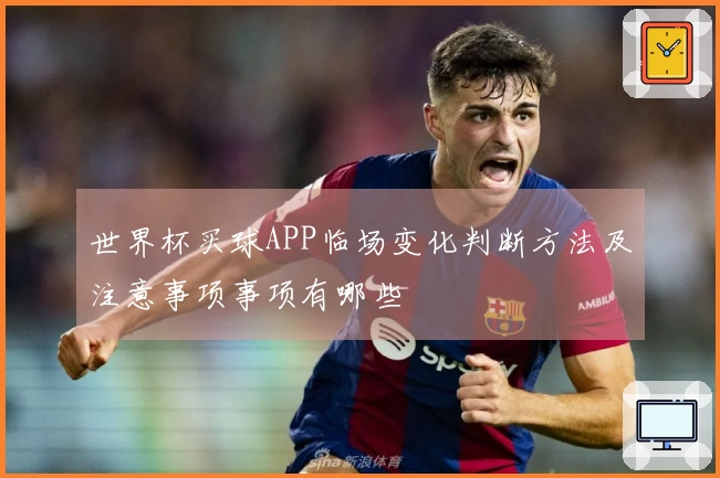 世界杯买球APP临场变化判断方法及注意事项事项有哪些