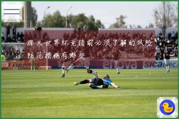 烽火世界杯竞猜前必须了解的风险防范措施有哪些